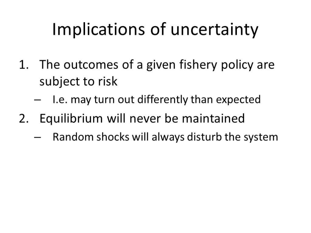 Implications of uncertainty The outcomes of a given fishery policy are subject to risk
